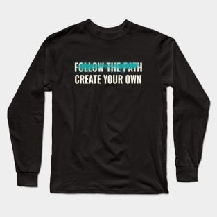 Follow the path create your own inspirational quote Long Sleeve T-Shirt